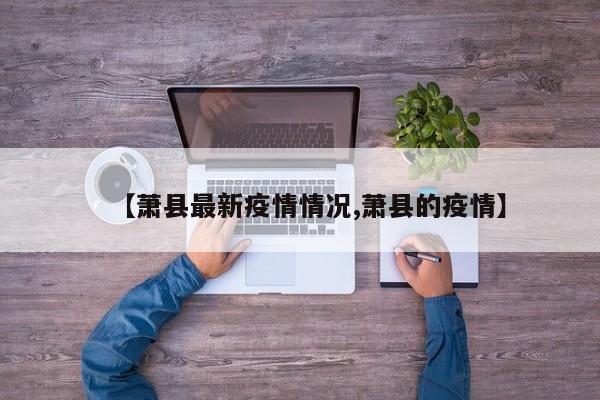 【萧县最新疫情情况,萧县的疫情】