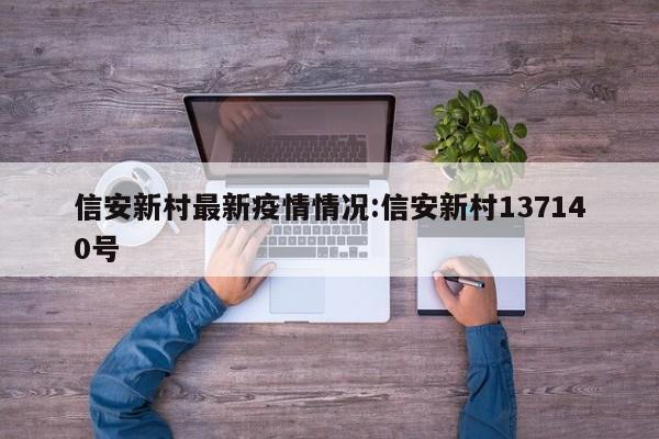 信安新村最新疫情情况:信安新村137140号