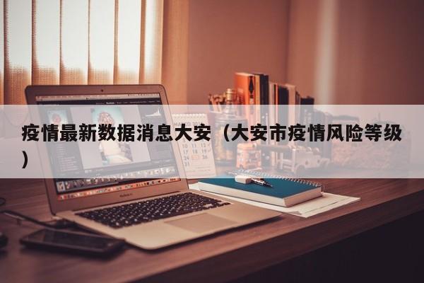 疫情最新数据消息大安(大安市疫情风险等级)