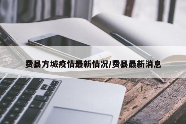 费县方城疫情最新情况/费县最新消息