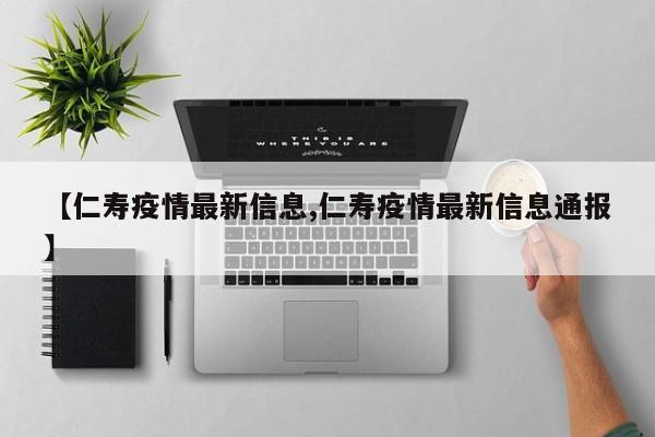 【仁寿疫情最新信息,仁寿疫情最新信息通报】