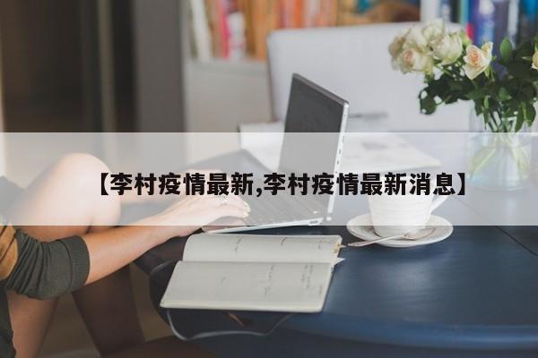 【李村疫情最新,李村疫情最新消息】