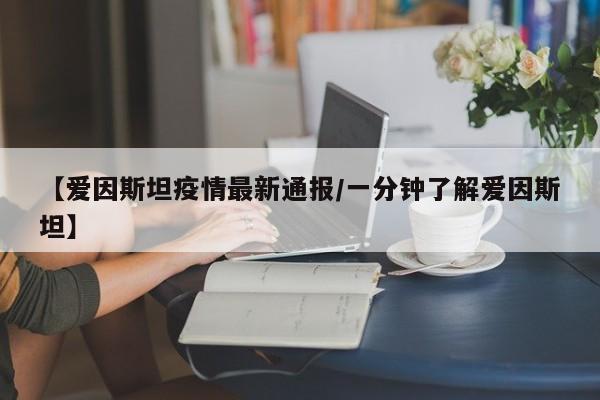 【爱因斯坦疫情最新通报/一分钟了解爱因斯坦】
