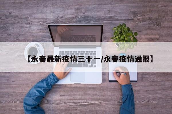 【永春最新疫情三十一/永春疫情通报】