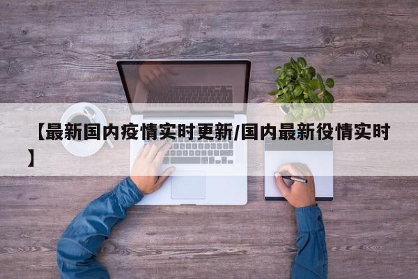 【最新国内疫情实时更新/国内最新役情实时】