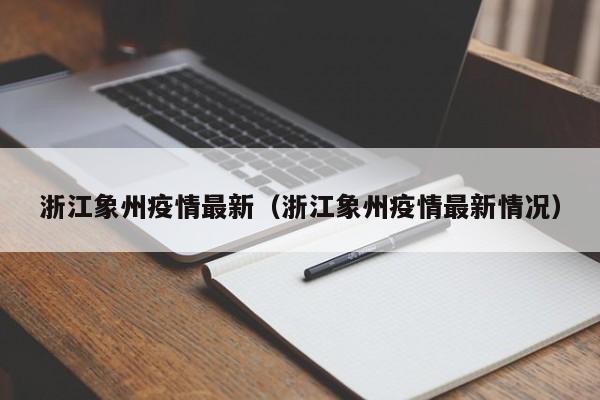 浙江象州疫情最新(浙江象州疫情最新情况)