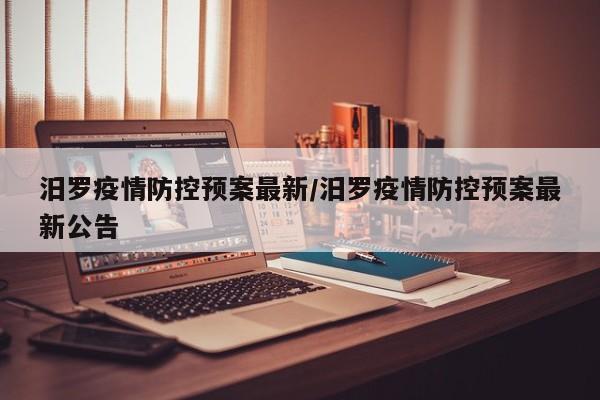 汨罗疫情防控预案最新/汨罗疫情防控预案最新公告