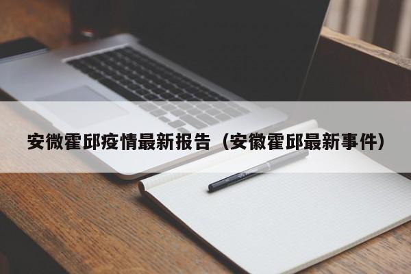 安微霍邱疫情最新报告(安徽霍邱最新事件)