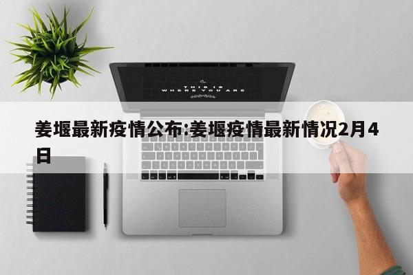 姜堰最新疫情公布:姜堰疫情最新情况2月4日