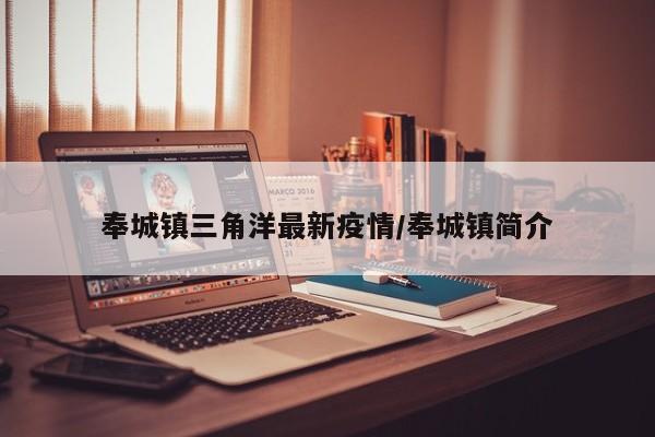 奉城镇三角洋最新疫情/奉城镇简介