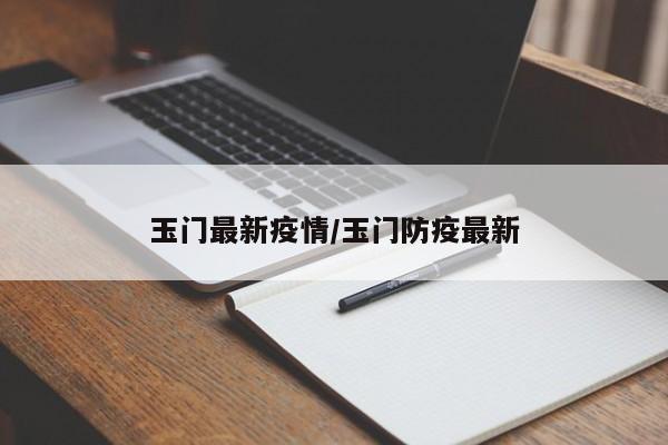 玉门最新疫情/玉门防疫最新
