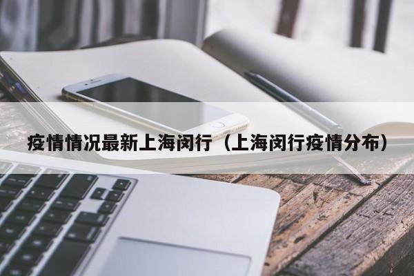 疫情情况最新上海闵行(上海闵行疫情分布)