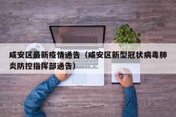 咸安区最新疫情通告(咸安区新型冠状病毒肺炎防控指挥部通告)