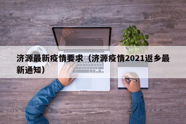 济源最新疫情要求(济源疫情2021返乡最新通知)