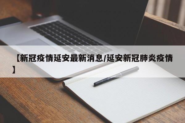【新冠疫情延安最新消息/延安新冠肺炎疫情】