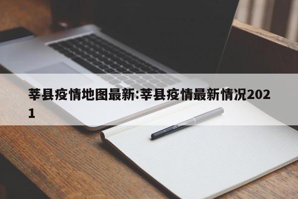 莘县疫情地图最新:莘县疫情最新情况2021
