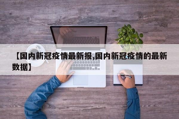 【国内新冠疫情最新报,国内新冠疫情的最新数据】